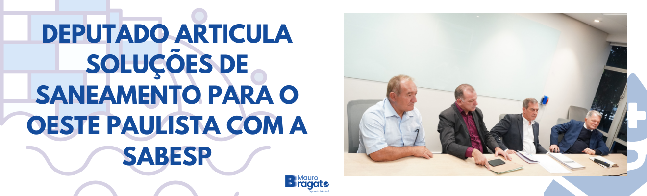 Bragato articula audiência com a Sabesp para tratar de saneamento em Nova Guataporanga e Rosana