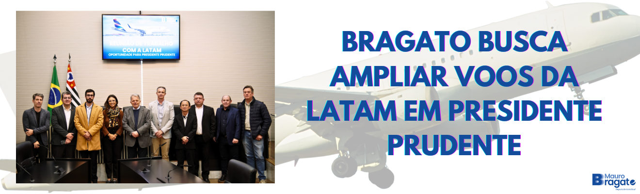Bragato articula reunião com a Latam para ampliar voos em Presidente Prudente